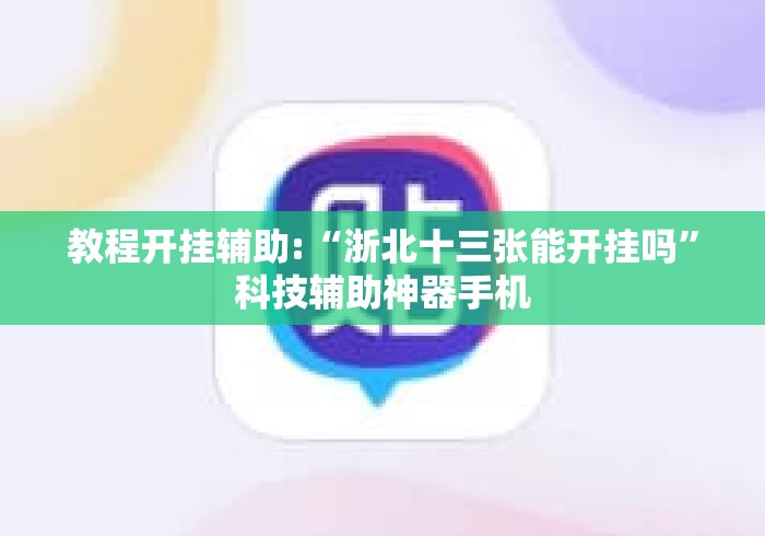 教程开挂辅助:“浙北十三张能开挂吗”科技辅助神器手机