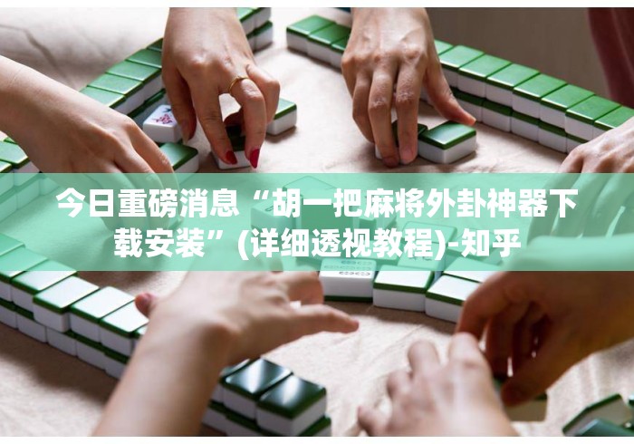 今日重磅消息“胡一把麻将外卦神器下载安装”(详细透视教程)-知乎