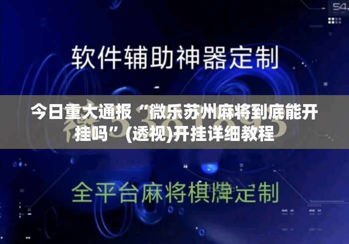 今日重大通报“微乐苏州麻将到底能开挂吗”(透视)开挂详细教程