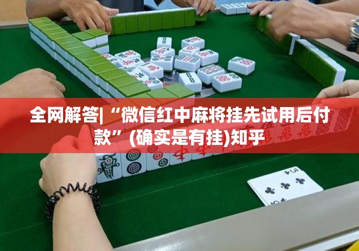 全网解答|“微信红中麻将挂先试用后付款”(确实是有挂)知乎