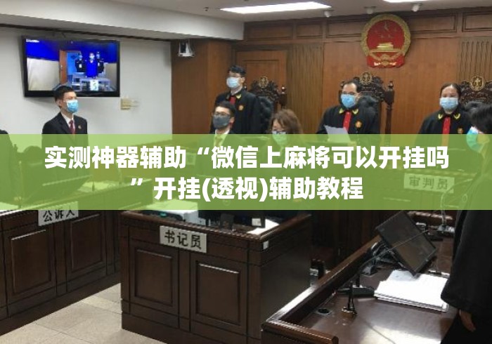 实测神器辅助“微信上麻将可以开挂吗”开挂(透视)辅助教程