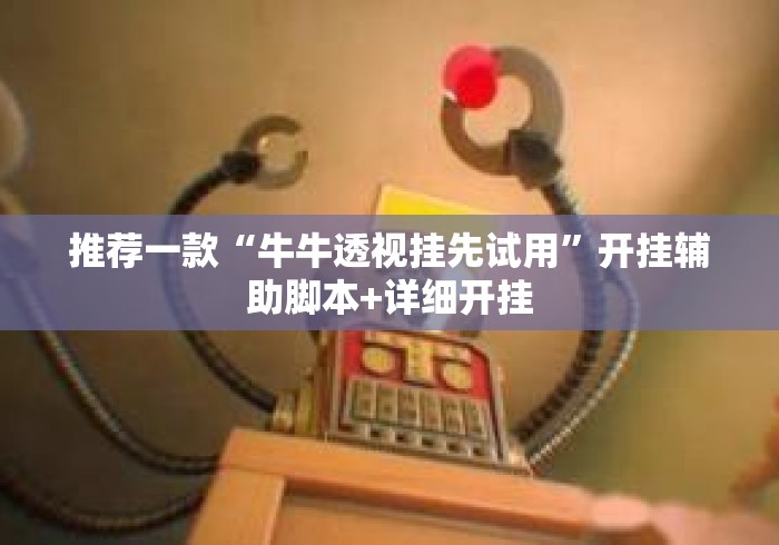 推荐一款“牛牛透视挂先试用”开挂辅助脚本+详细开挂