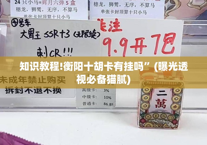 知识教程!衡阳十胡卡有挂吗”(曝光透视必备猫腻)