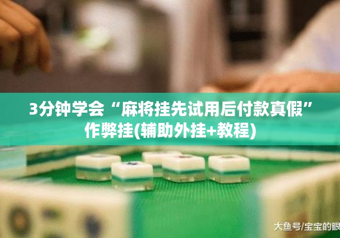 3分钟学会“麻将挂先试用后付款真假”作弊挂(辅助外挂+教程)