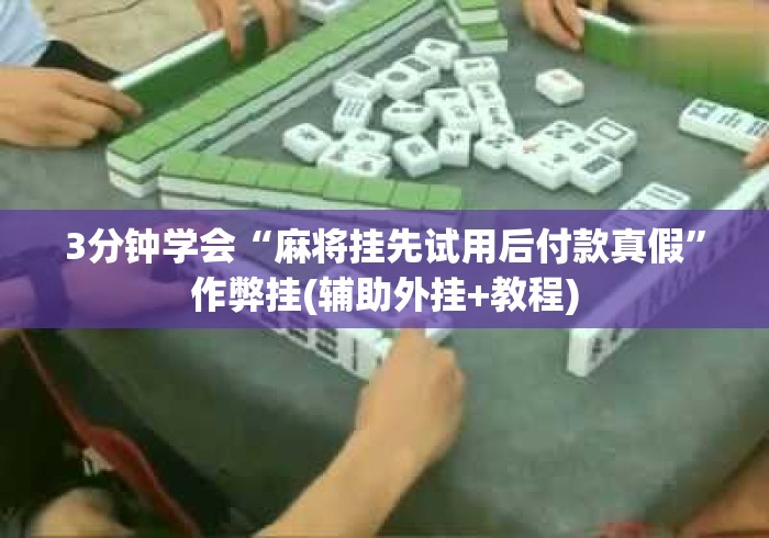 3分钟学会“麻将挂先试用后付款真假”作弊挂(辅助外挂+教程)