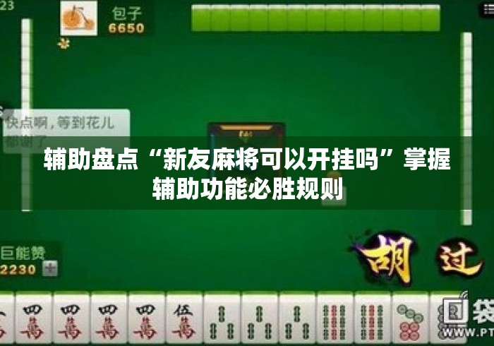 辅助盘点“新友麻将可以开挂吗”掌握辅助功能必胜规则