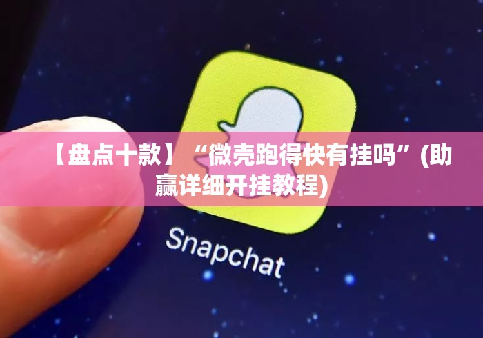 【盘点十款】“微壳跑得快有挂吗”(助赢详细开挂教程)