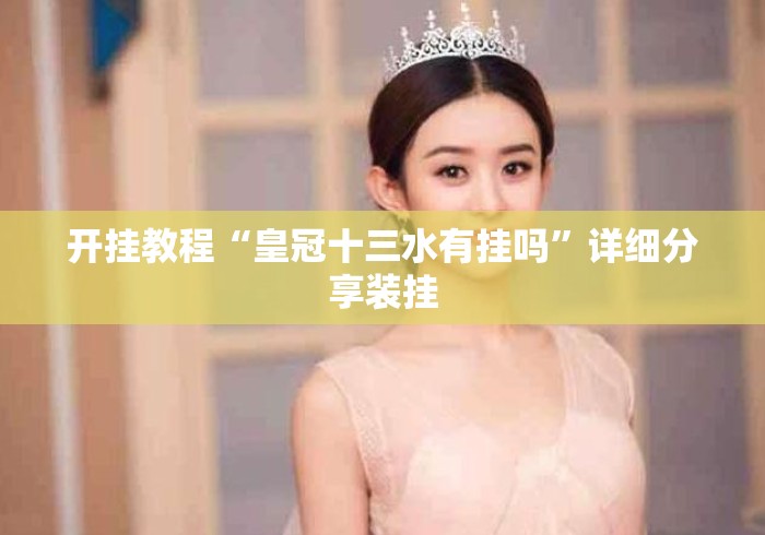 开挂教程“皇冠十三水有挂吗	”详细分享装挂