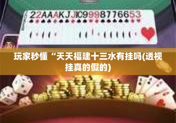 玩家秒懂“天天福建十三水有挂吗(透视挂真的假的) 玩家秒懂“天天福建十三水有挂吗(透视挂真的假的)