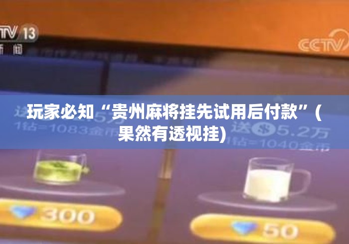 玩家必知“贵州麻将挂先试用后付款”(果然有透视挂) 
