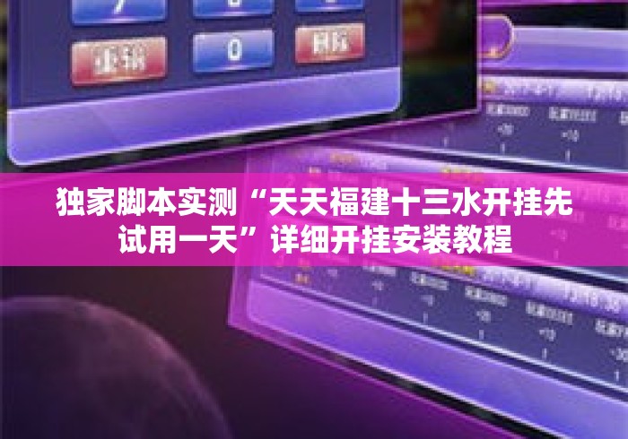 独家脚本实测“天天福建十三水开挂先试用一天	”详细开挂安装教程