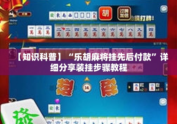 【知识科普】“乐胡麻将挂先后付款	”详细分享装挂步骤教程