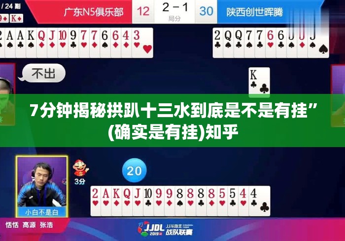 7分钟揭秘拱趴十三水到底是不是有挂	”(确实是有挂)知乎