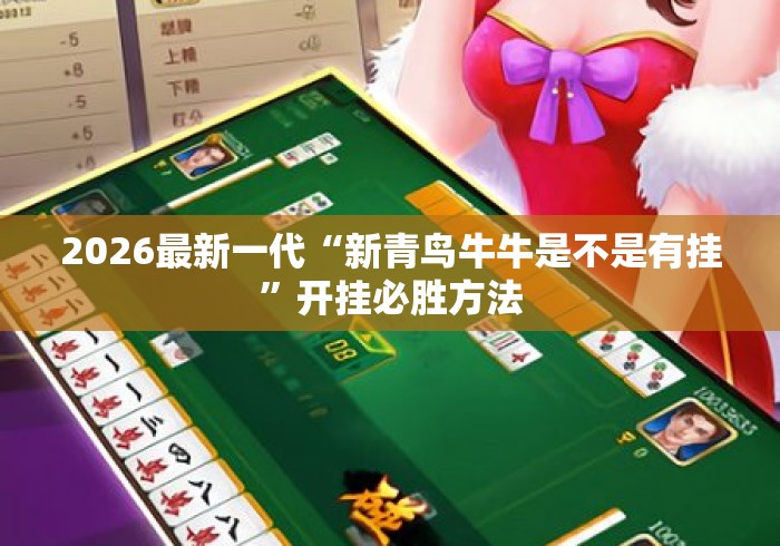 2026最新一代“新青鸟牛牛是不是有挂	”开挂必胜方法