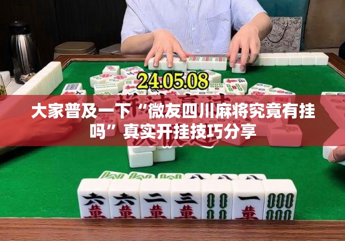 大家普及一下“微友四川麻将究竟有挂吗”真实开挂技巧分享