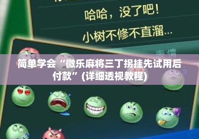 简单学会“微乐麻将三丁拐挂先试用后付款”(详细透视教程)