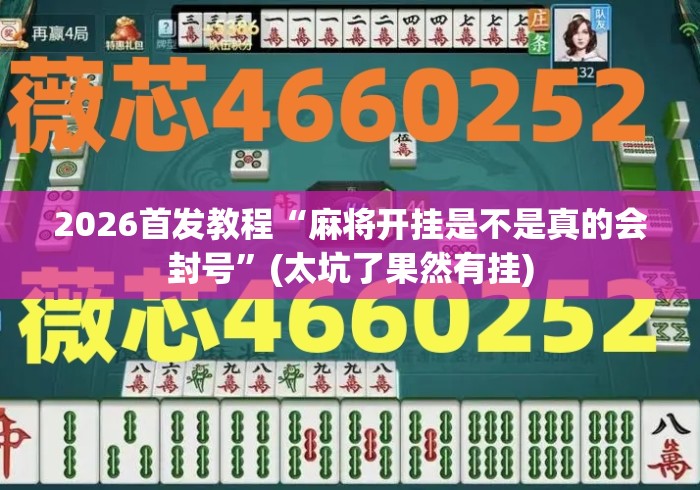 2026首发教程“麻将开挂是不是真的会封号”(太坑了果然有挂)
