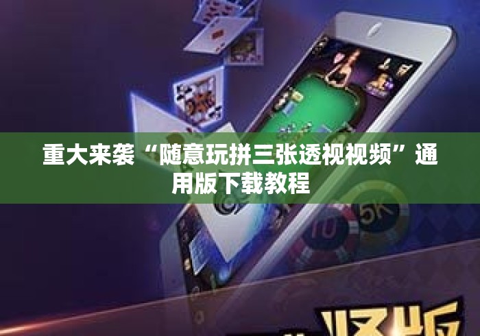 重大来袭“随意玩拼三张透视视频”通用版下载教程
