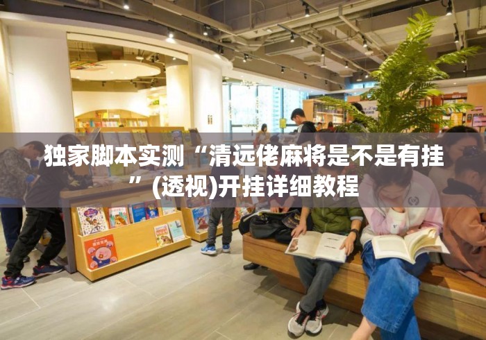 独家脚本实测“清远佬麻将是不是有挂”(透视)开挂详细教程