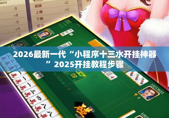 2026最新一代“小程序十三水开挂神器	”2025开挂教程步骤