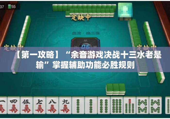 【第一攻略】“余音游戏决战十三水老是输	”掌握辅助功能必胜规则