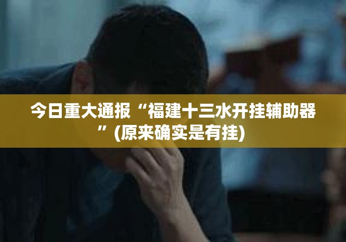 今日重大通报“福建十三水开挂辅助器	”(原来确实是有挂) 