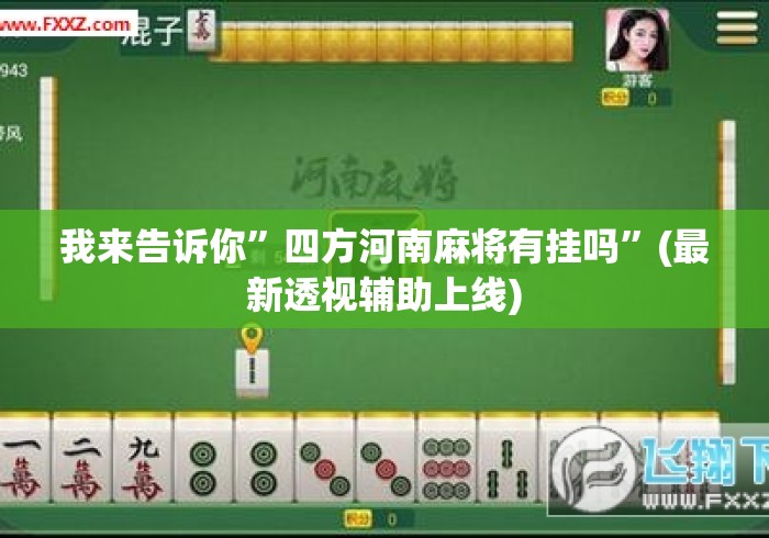 我来告诉你”四方河南麻将有挂吗”(最新透视辅助上线)