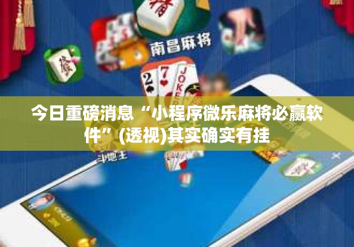 今日重磅消息“小程序微乐麻将必赢软件”(透视)其实确实有挂