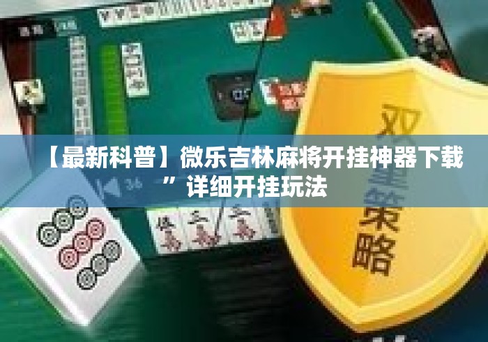 【最新科普】微乐吉林麻将开挂神器下载”详细开挂玩法