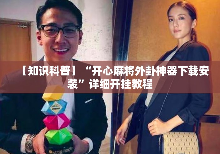 【知识科普】“开心麻将外卦神器下载安装”详细开挂教程