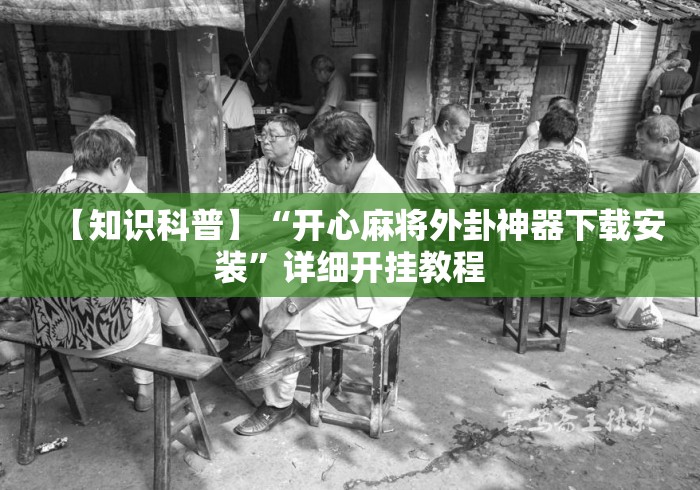 【知识科普】“开心麻将外卦神器下载安装”详细开挂教程