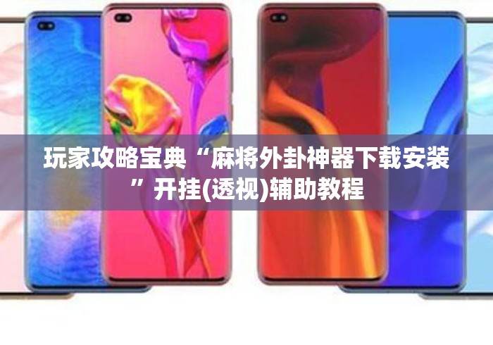 玩家攻略宝典“麻将外卦神器下载安装	”开挂(透视)辅助教程