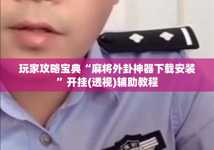 玩家攻略宝典“麻将外卦神器下载安装”开挂(透视)辅助教程