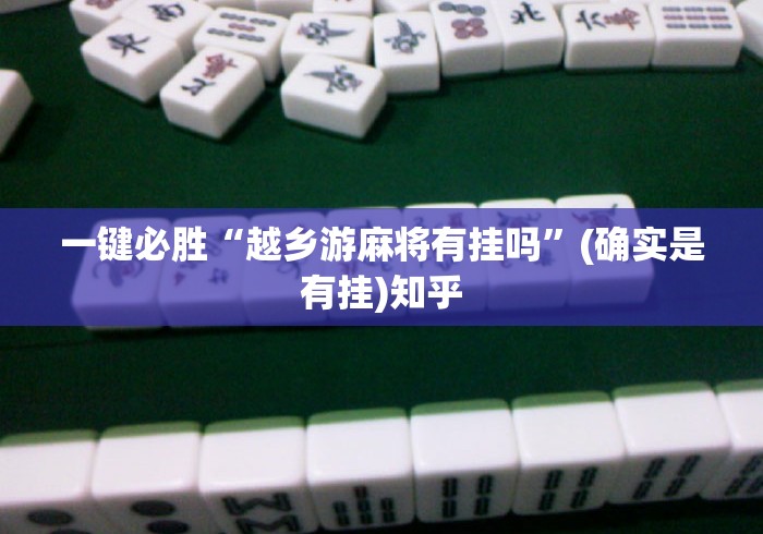 一键必胜“越乡游麻将有挂吗”(确实是有挂)知乎