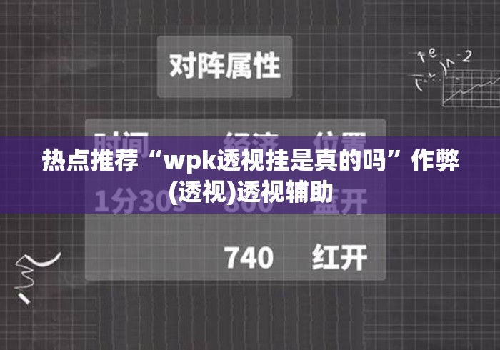 热点推荐“wpk透视挂是真的吗”作弊(透视)透视辅助