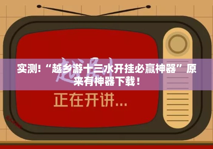 实测!“越乡游十三水开挂必赢神器”原来有神器下载！