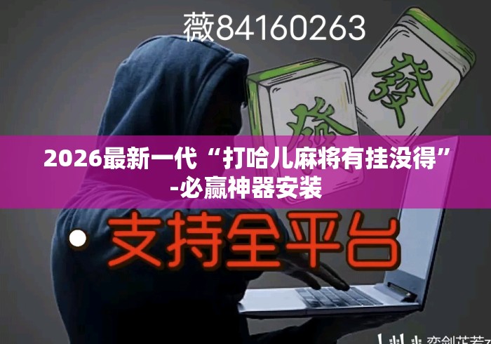 2026最新一代“打哈儿麻将有挂没得	”-必赢神器安装