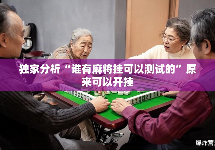 独家分析“谁有麻将挂可以测试的”原来可以开挂
