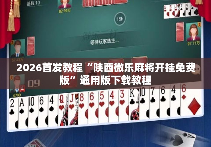 2026首发教程“陕西微乐麻将开挂免费版”通用版下载教程