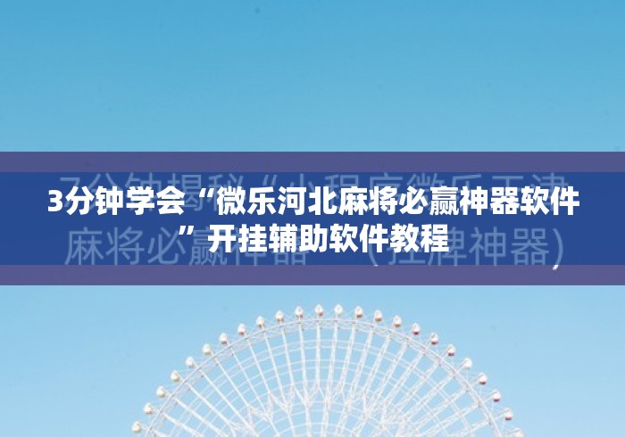 3分钟学会“微乐河北麻将必赢神器软件”开挂辅助软件教程
