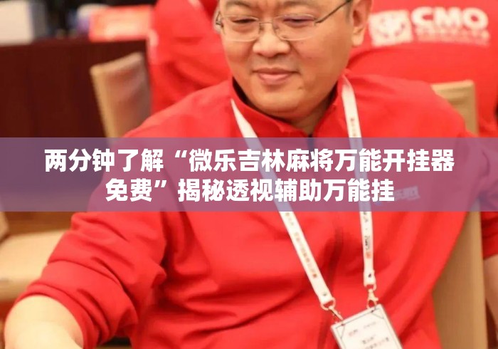 两分钟了解“微乐吉林麻将万能开挂器免费”揭秘透视辅助万能挂