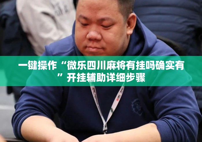 一键操作“微乐四川麻将有挂吗确实有”开挂辅助详细步骤