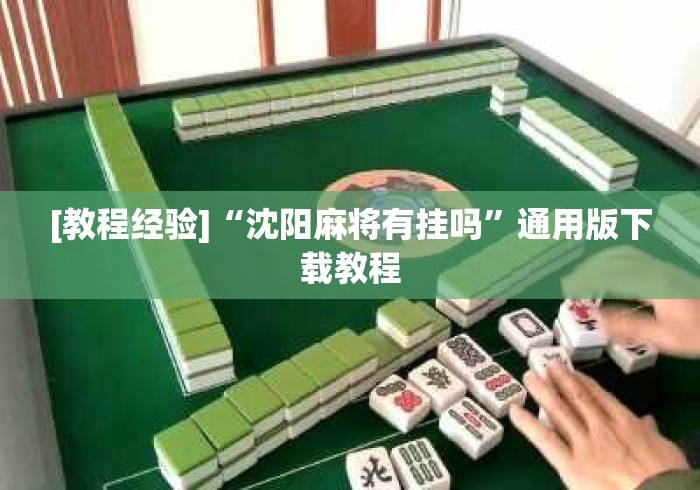 [教程经验]“沈阳麻将有挂吗	”通用版下载教程