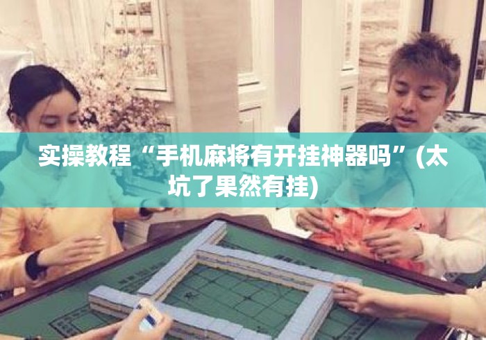 实操教程“手机麻将有开挂神器吗	”(太坑了果然有挂)