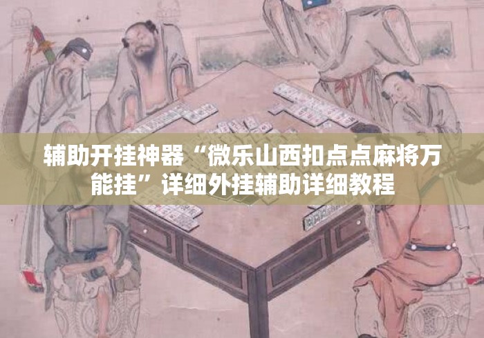 辅助开挂神器“微乐山西扣点点麻将万能挂”详细外挂辅助详细教程