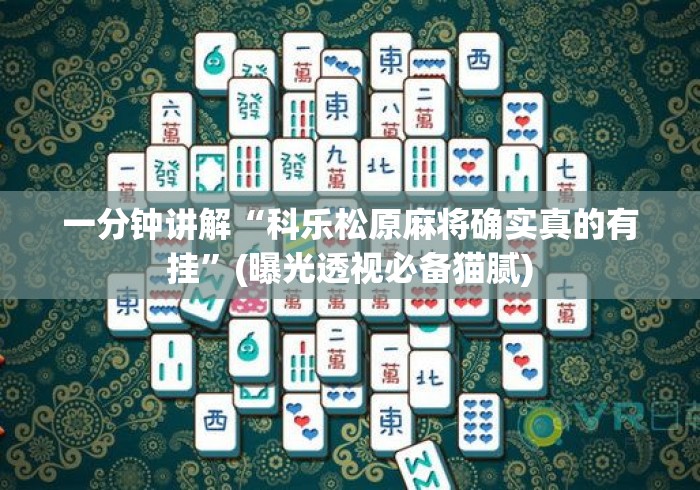 一分钟讲解“科乐松原麻将确实真的有挂”(曝光透视必备猫腻)