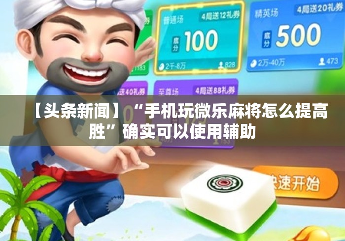 【头条新闻】“手机玩微乐麻将怎么提高胜”确实可以使用辅助