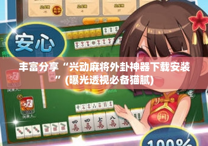 丰富分享“兴动麻将外卦神器下载安装”(曝光透视必备猫腻)