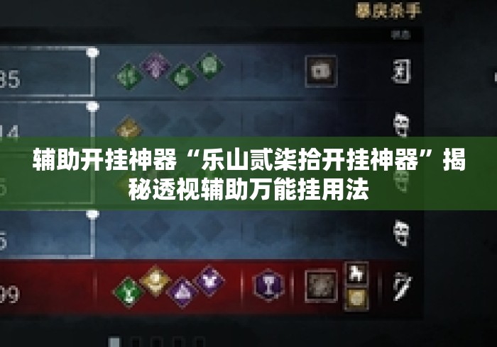 辅助开挂神器“乐山贰柒拾开挂神器	”揭秘透视辅助万能挂用法