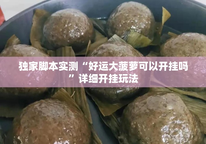 独家脚本实测“好运大菠萝可以开挂吗	”详细开挂玩法